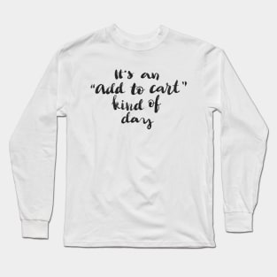 It's an 'Add to cart' kind of day Long Sleeve T-Shirt